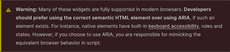 En anglais depuis la page ARIA de Mozilla: préférer utiliser les éléments sémantiques HTML idoines plutôt que les attributs aria, puisque ces éléments ont toute l'accessibilité clavier et lecteru d'écran déjà implémentée